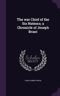 The war Chief of the Six Nations; a Chronicle of Joseph Brant