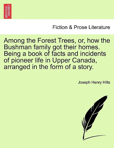 Among The Forest Trees, Or, How The Bushman Family Got Their Homes. Being A Book Of Facts And Incidents Of Pioneer Life In Upper Canada, Arranged In The Form Of A Story.