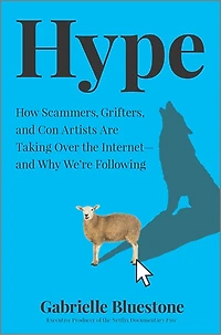 Hype: How Scammers, Grifters, and Con Artists Are Taking Over the Internet—and Why We're Following