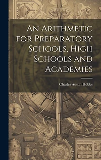 An Arithmetic for Preparatory Schools, High Schools and Academies