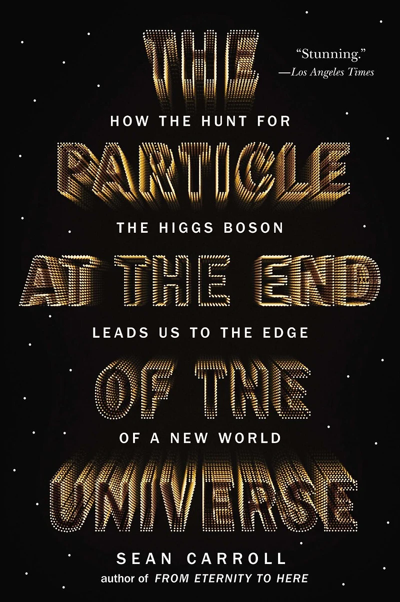 the Particle at End of Universe: How Hunt for Higgs Boson Leads Us to Edge a New World