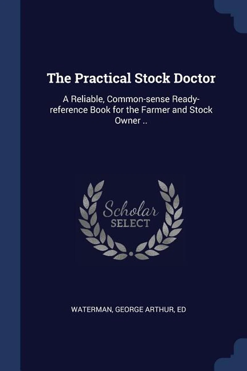 the Practical Stock Doctor: A Reliable, Common-sense Ready-reference Book for Farmer and Owner ..