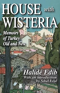 House with Wisteria: Memoirs of Turkey Old and New