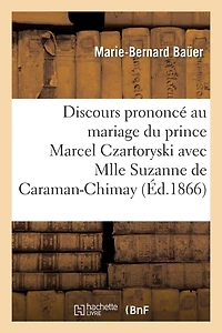 Discours Prononcé Au Mariage Du Prince Marcel Czartoryski Avec Mlle Suzanne de Caraman-Chimay: , Le 31 Juillet 1866, À l'Église Des Missions Étrangères À Paris