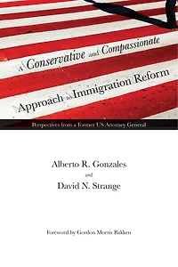 a Conservative and Compassionate Approach to Immigration Reform: Perspectives from Former US Attorney General