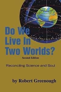 Do We Live Two Worlds?: Reconciling Science and Soul Second Edition