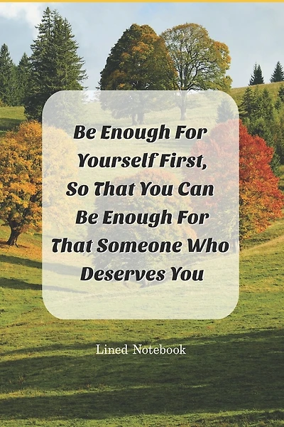 Be Enough For Yourself First: So That You Can Be Enough For That Someone Who Deserves You
