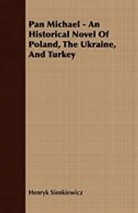 Pan Michael - An Historical Novel of Poland, the Ukraine, and Turkey