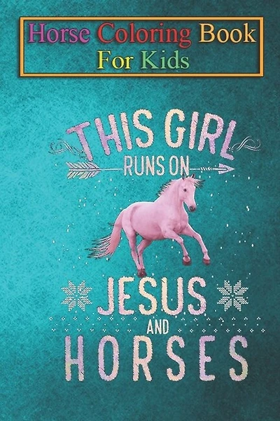 Horse Coloring Book For Kids: This Girl Runs On Jesus And Horses T Shirt Horse Women Gifts Animal Coloring Book - For Kids Aged 3-8 (Fun Activities Books)