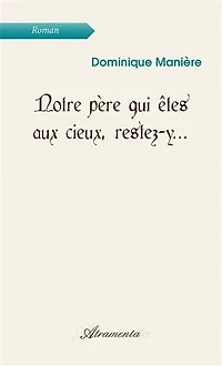 Notre père qui êtes aux cieux, restez-y...