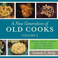 A New Generation of Old Cooks, Volume 2: BREADS, SALADS, PASTAS, RICE, SOUPS, DIPS, SAUCES, DRESSINGS, SPREADS AND MORE...