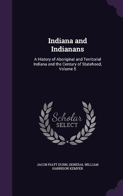 Indiana and Indianans: A History of Aboriginal and Territorial Indiana and the Century of Statehood, Volume 5