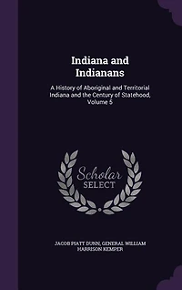 Indiana and Indianans: A History of Aboriginal and Territorial Indiana and the Century of Statehood, Volume 5