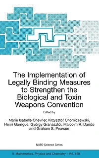the Implementation of Legally Binding Measures to Strengthen Biological and Toxin Weapons Convention: Proceedings NATO Advanced Study Institute, held Budapest, Hungary, 2001