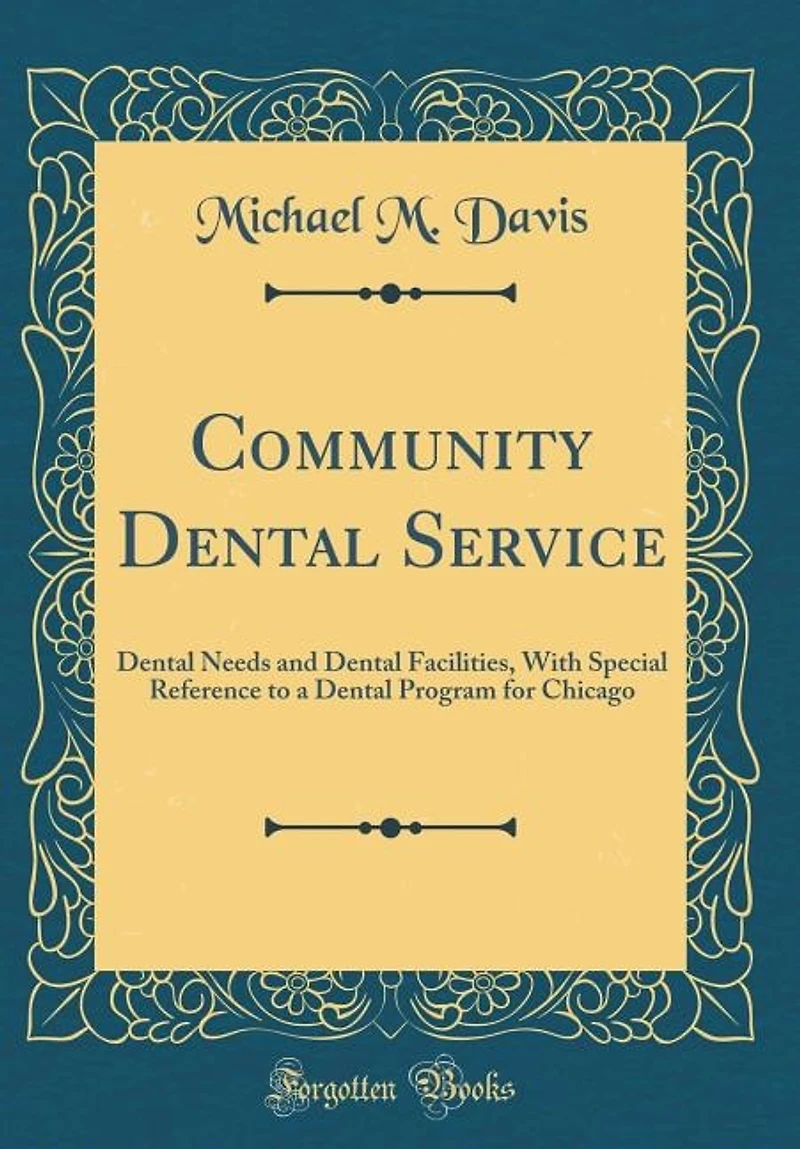 Community Dental Service: Needs and Facilities, With Special Reference to a Program for Chicago (Classic