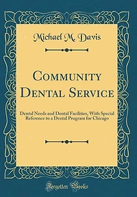 Community Dental Service: Needs and Facilities, With Special Reference to a Program for Chicago (Classic
