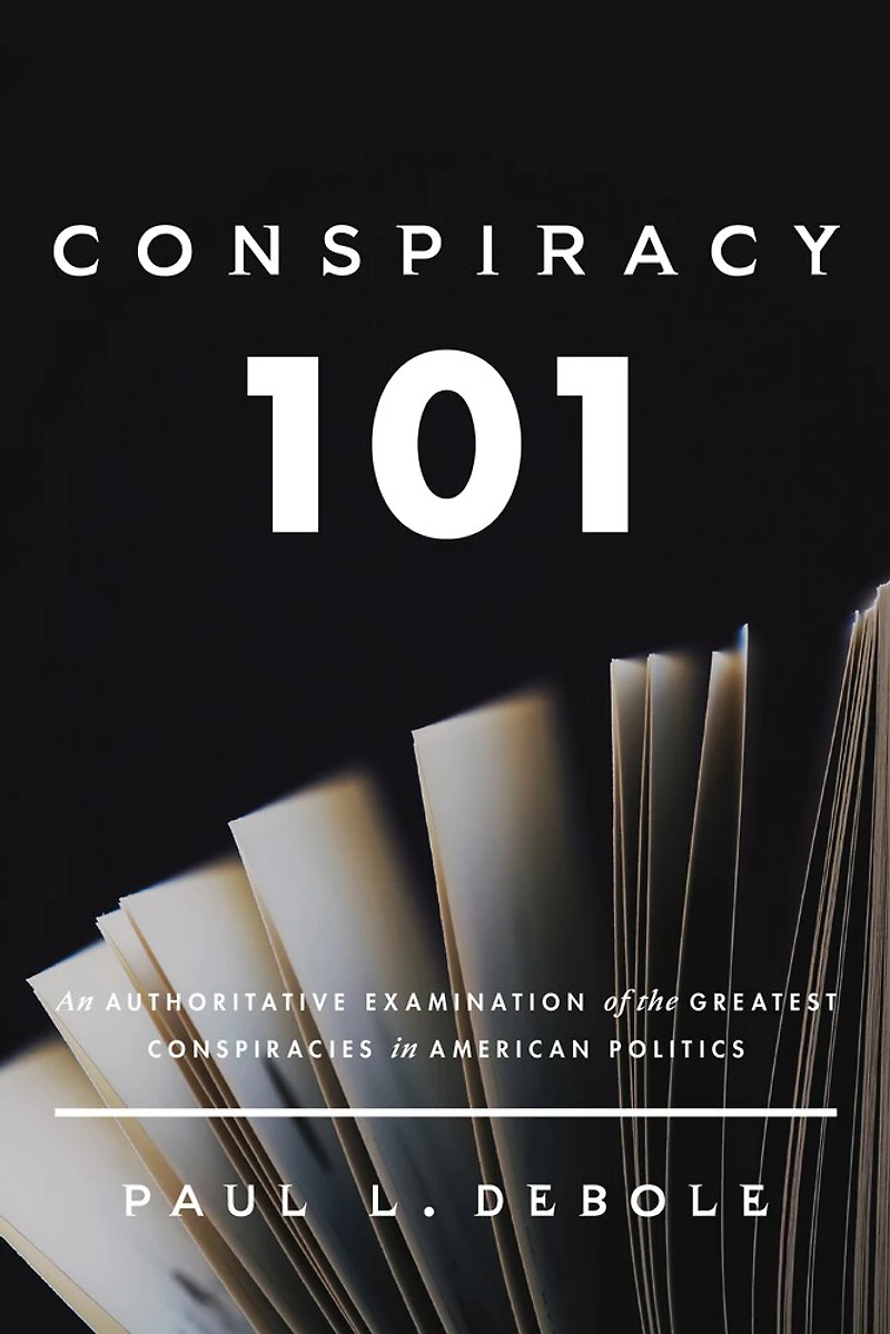 Conspiracy 101: An Authoritative Examination of the Greatest Conspiracies in American Politics