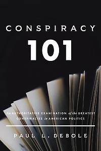 Conspiracy 101: An Authoritative Examination of the Greatest Conspiracies in American Politics
