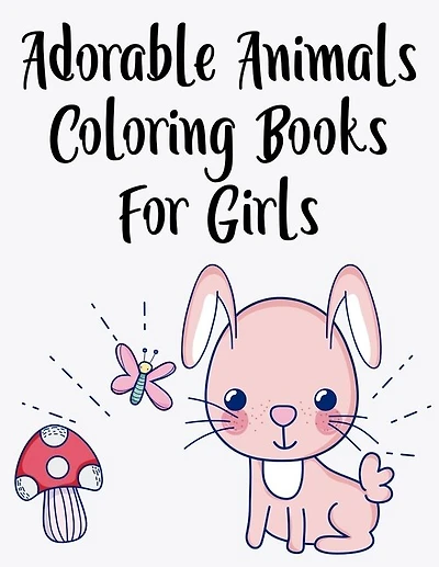Adorable Animals Coloring Books For Girls: Charming Coloring Pages With Large Print Illustrations, Cute Animal Designs To Color