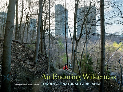 An Enduring Wilderness: Toronto’s Natural Parklands