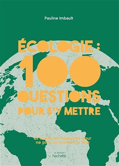 Écologie : 100 questions pour s'y mettre et toutes les réponses ne plus se prendre la tête