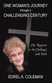 One Woman's Journey Through A Challenging Century: Her Response To The Challenges With Faith