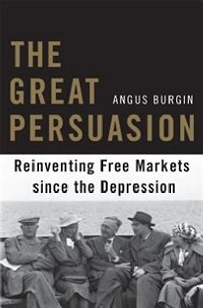 Great Persuasion: Reinventing Free Markets since the Depression