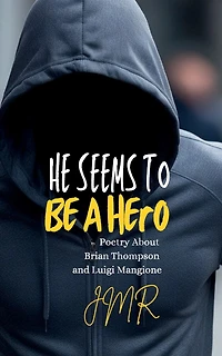 He Seems To Be A Hero: Poetry About Brian Thompson and Luigi Mangione