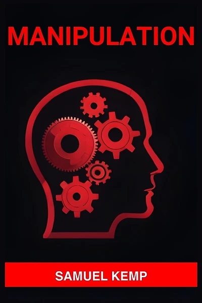 Manipulation: Mastering the Art of Persuasion, Recognizing Manipulation, and Guarding Your Mind (2024)