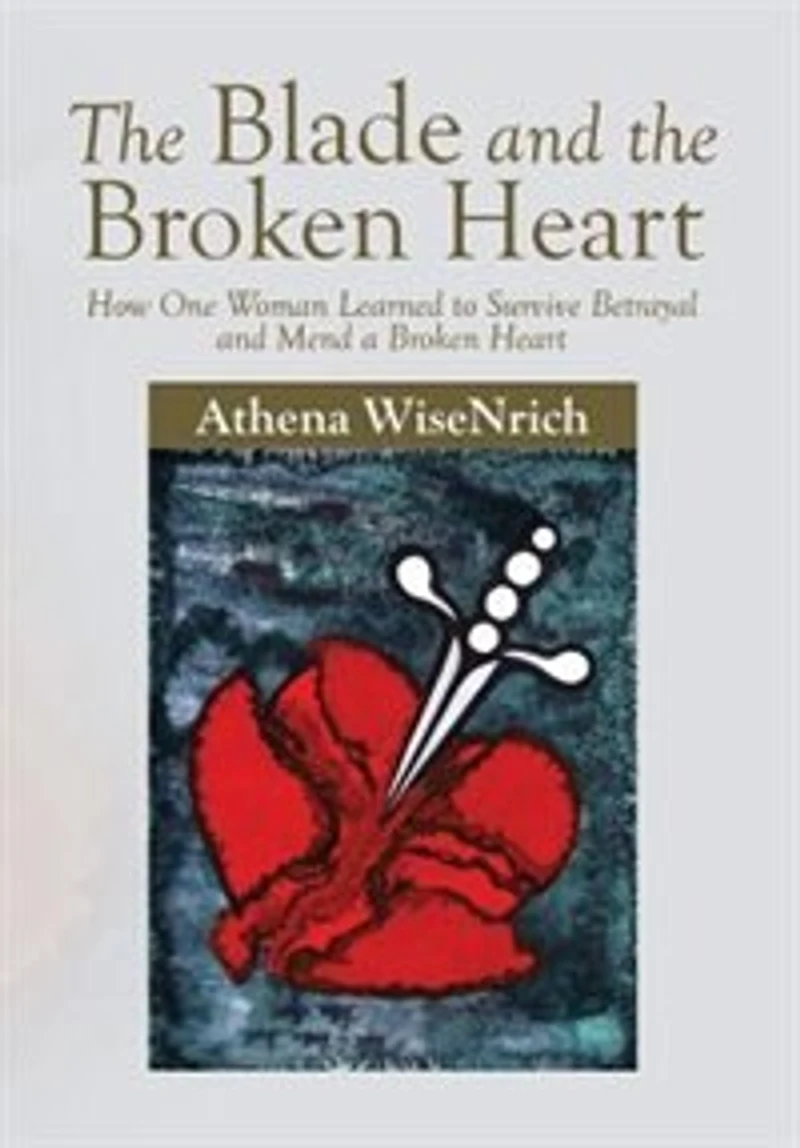 the Blade and Broken Heart: How One Woman Learned to Survive Betrayal Mend a Heart