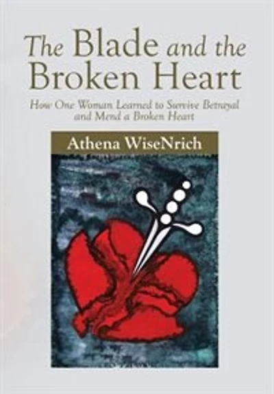 the Blade and Broken Heart: How One Woman Learned to Survive Betrayal Mend a Heart