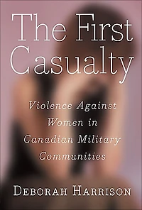 The First Casualty: Violence Against Women in Canadian Military Communities