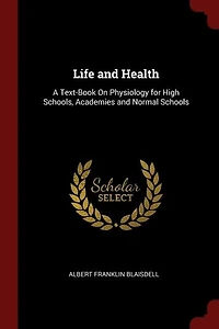 Life and Health: A Text-Book On Physiology for High Schools