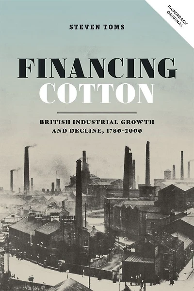 Financing Cotton: British Industrial Growth And Decline, 1780-2000