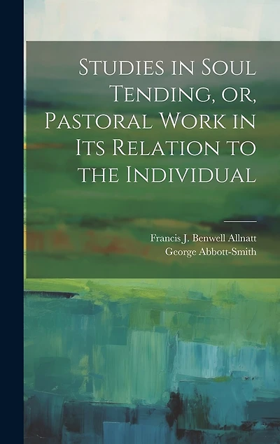 Studies in Soul Tending, or, Pastoral Work in its Relation to the Individual