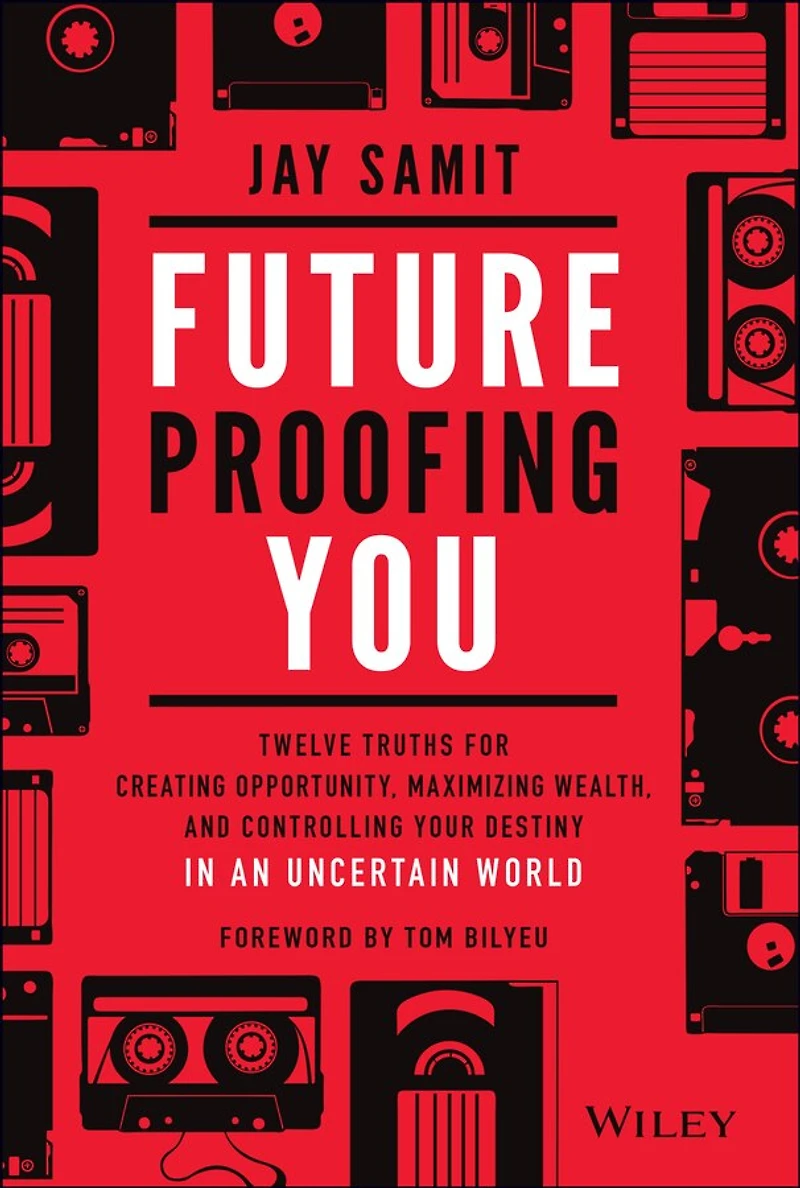 Future-Proofing You: Twelve Truths for Creating Opportunity, Maximizing Wealth, and Controlling your Destiny an Uncertain World
