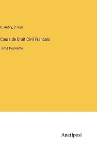 Cours de Droit Civil Francais: Tome Deuxième