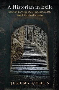 A Historian in Exile: Solomon ibn Verga, "Shevet Yehudah," and the Jewish-Christian Encounter