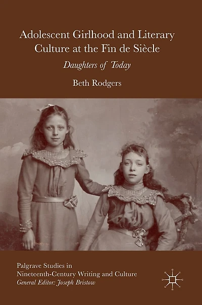 Adolescent Girlhood And Literary Culture At The Fin De Siecle: Daughters Of Today
