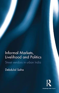 Informal Markets, Livelihood and Politics: Street vendors urban India