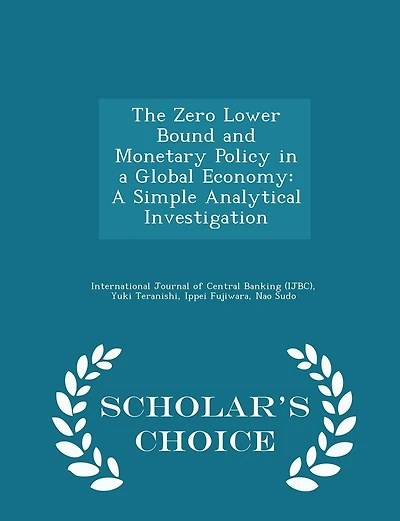 The Zero Lower Bound and Monetary Policy in a Global Economy: A Simple Analytical Investigation - Scholar's Choice Edition