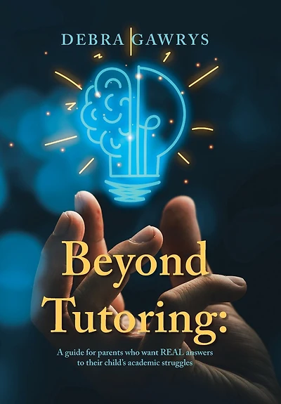Beyond Tutoring: A guide for parents who want REAL answers to their child's academic struggles