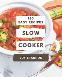 150 Easy Slow Cooker Recipes: Keep Calm and Try Easy Slow Cooker Cookbook