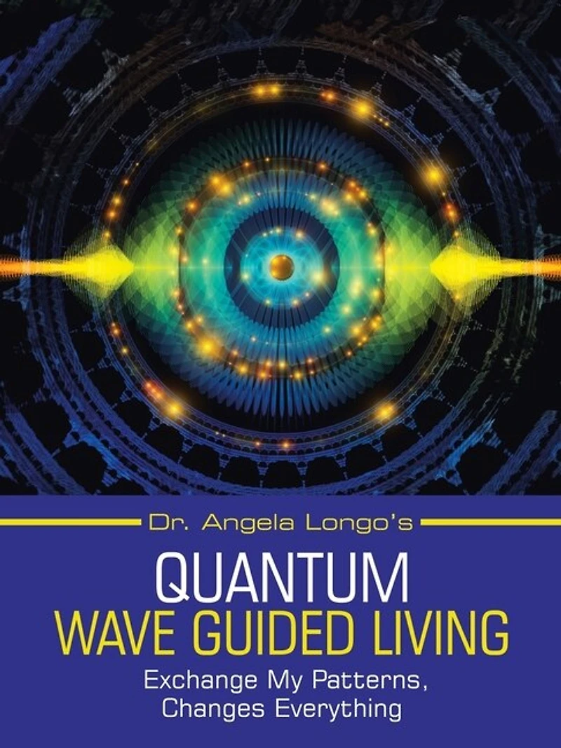 Dr. Angela Longo's Quantum Wave Guided Living: Exchange My Patterns, Changes Everything