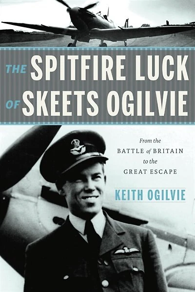 The Spitfire  Luck of Skeets Ogilvie: From the Battle of Britain to the Great Escape