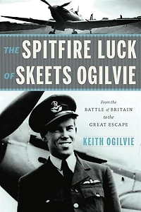 The Spitfire  Luck of Skeets Ogilvie: From the Battle of Britain to the Great Escape