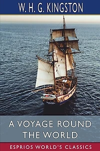 A Voyage Round The World (esprios Classics)