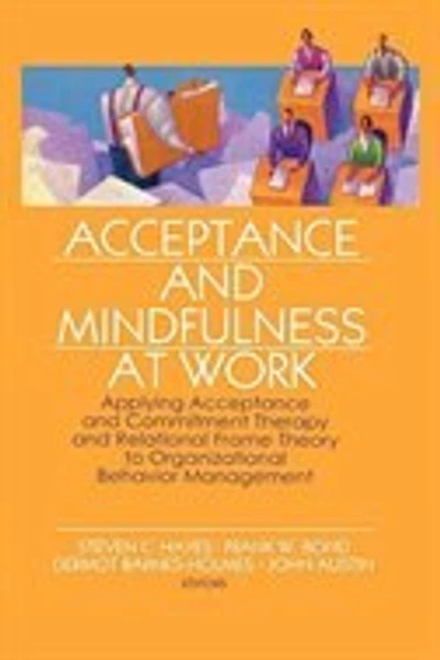 Acceptance and Mindfulness at Work: Applying Commitment Therapy Relational Frame Theory to Organizational Behavior Management