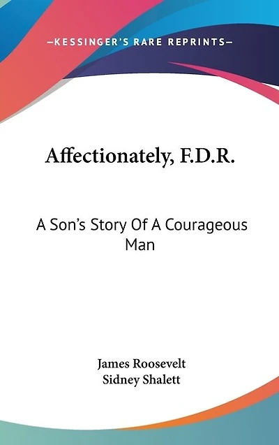 Affectionately, F.D.R.: A Son's Story Of A Courageous Man