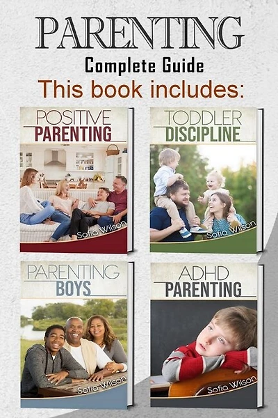 Parenting: 4 Books In 1 - Complete Guide. Positive Parenting Tips And Discipline For Toddlers, Boys And Girls,